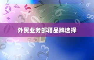 外贸业务邮箱品牌选择与优化策略全攻略