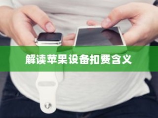 iPhone扣费30元究竟是何含义？解读苹果设备中的扣费现象