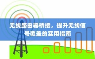 无线路由器桥接，提升无线信号覆盖的实用指南