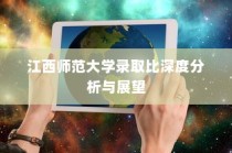 江西师范大学录取比例深度分析与展望