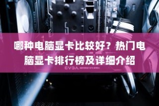 哪种电脑显卡比较好？热门电脑显卡排行榜及详细介绍