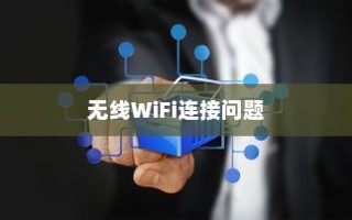 无线WiFi无法连接到网络怎么办？解决方法