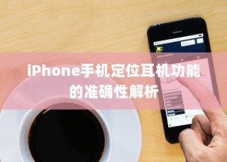 iPhone手机定位耳机功能的准确性解析