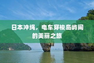 日本冲绳，电车穿梭岛屿间的梦幻之旅