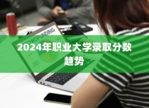 揭秘2024年职业大学录取分数趋势，分析与应对策略展望