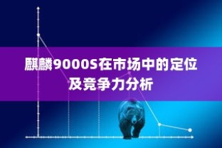麒麟9000S在市场中的定位及竞争力分析