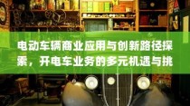电动车辆商业应用与创新路径探索，多元机遇与挑战并存，开电车业务的未来展望