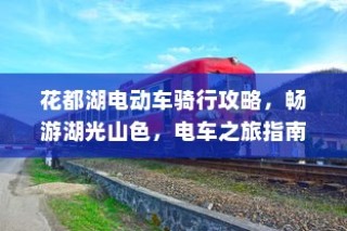 花都湖电动车骑行指南，畅游湖光山色，电车之旅启程