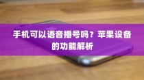 手机可以语音播号吗？苹果设备的功能解析