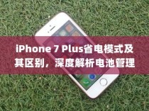 iPhone 7 Plus省电模式及其区别，深度解析电池管理策略