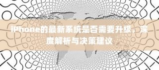 iPhone的最新系统是否需要升级，深度解析与决策建议
