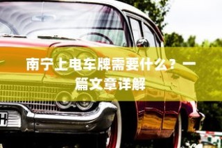 南宁电车牌照申请全攻略，材料、流程与注意事项详解