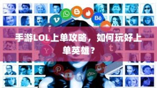 手游LOL上单攻略，玩转上单英雄的技巧与策略