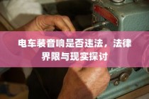 电车装音响的合法性探讨，法律界限与现实问题解析