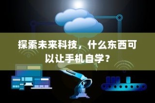 探索未来科技，什么东西可以让手机自学？