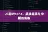 LG和iPhone，品牌起源与中国的角色
