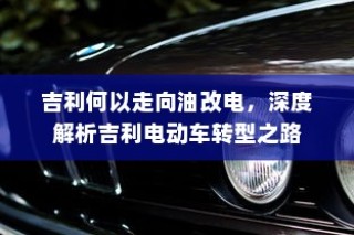深度解析吉利电动车转型之路，探究吉利何以走向油改电之路