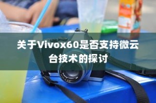 关于Vivox60是否支持微云台技术的探讨