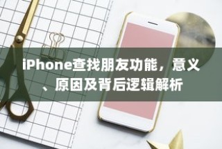 iPhone查找朋友功能，意义、原因及背后逻辑解析