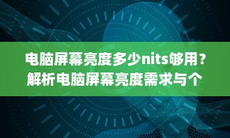 电脑屏幕亮度多少nits够用？解析电脑屏幕亮度需求与个人使用情境