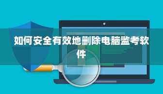 如何安全有效地删除电脑监考软件