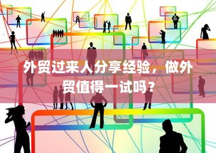 外贸过来人分享经验，做外贸值得一试吗？
