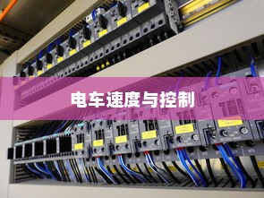 电车速度与控制的奥秘揭秘，电车速度调控机制探讨