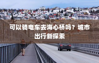 可以骑电车去海心桥吗？城市出行新探索