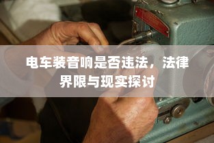 电车装音响是否违法，法律界限与现实探讨