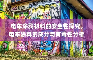 电车涂鸦材料的安全性探究，电车涂料的成分与有毒性分析