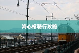 海心桥骑行攻略，电车通行可行性探索