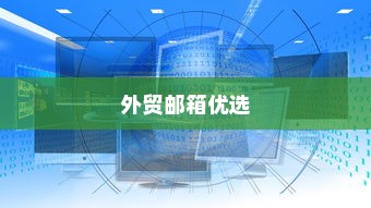 外贸邮箱优选，探寻最佳品牌邮箱助力国际交流
