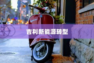 吉利为何选择油改电车的道路，深度解析吉利的新能源转型之路