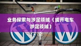 电动车辆的多元应用与商机探索，开电车可涉足哪些业务？