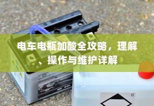 电车电瓶加酸全攻略，理解、操作与维护详解