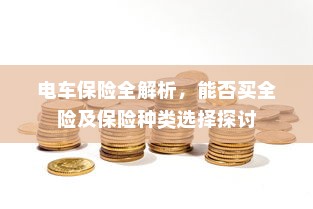 电车保险全解析，能否买全险及保险种类选择探讨