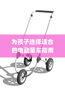 全面指南，为孩子选择适合的电动童车建议