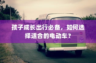 孩子成长出行必备，如何选择适合的电动车？
