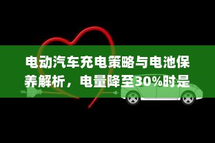 电动汽车充电策略与电池保养解析，电量降至30%时是否需要充电？