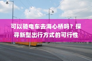 可以骑电车去海心桥吗？探寻新型出行方式的可行性
