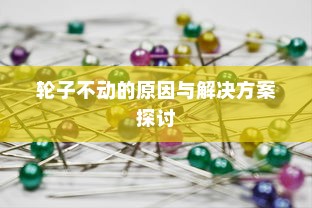 电车故障解析，轮子不动的原因与解决方案探讨