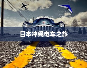 日本冲绳电车之旅探秘