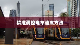 电车速度与控制的奥秘，精准调控电车速度的方法揭秘