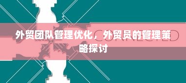 外贸团队管理优化，外贸员的管理策略探讨
