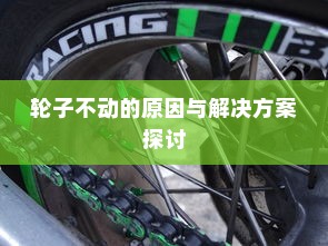 电车故障解析，轮子不动的原因与解决方案探讨