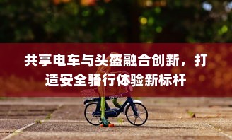共享电车与头盔融合创新，打造安全骑行体验新标杆