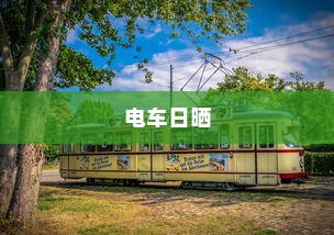 电车日晒与保养，能否长期日晒？探讨电车日晒对车辆的影响与保养建议。