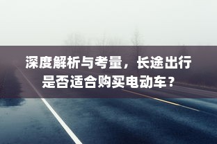 深度解析与考量，长途出行是否适合购买电动车？