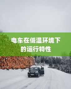 低温环境下电车的运行特性与可行性探讨，冬季电车使用指南