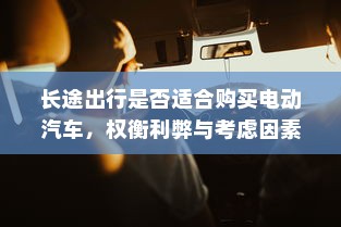长途出行是否适合购买电动汽车，权衡利弊与考虑因素